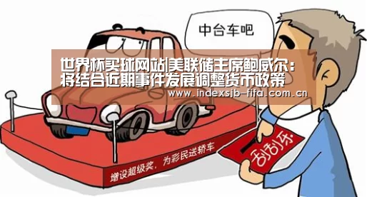 世界杯买球网站|美联储主席鲍威尔：将结合近期事件发展调整货币政策